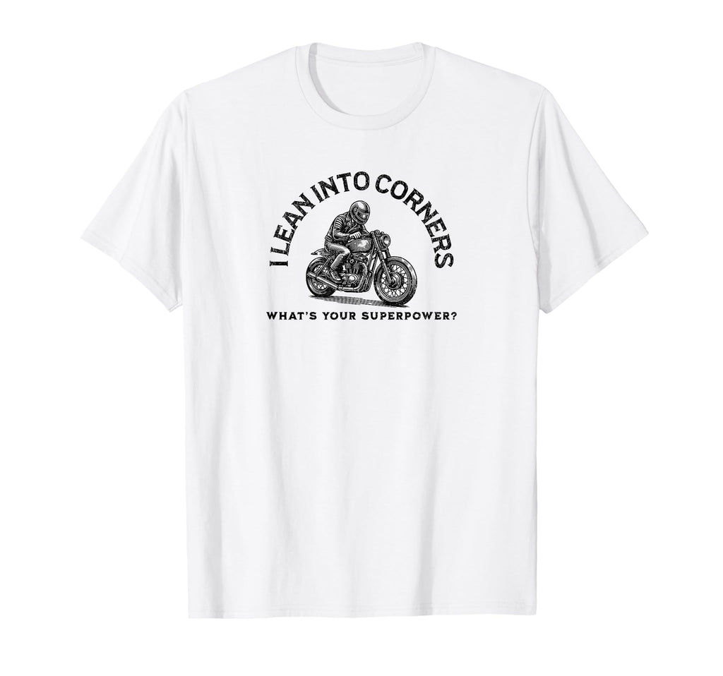 I Lean Into Corners Motorcycle T-Shirt - Fun Novelty Design for Adults - T-Shirt, Sweatshirt, Hoodie