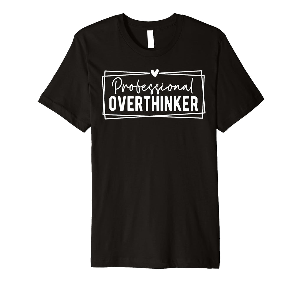 Professional Overthinker Self Love T-Shirt - Aesthetic Graphic Men Women - T-Shirt, Sweatshirt, Hoodie