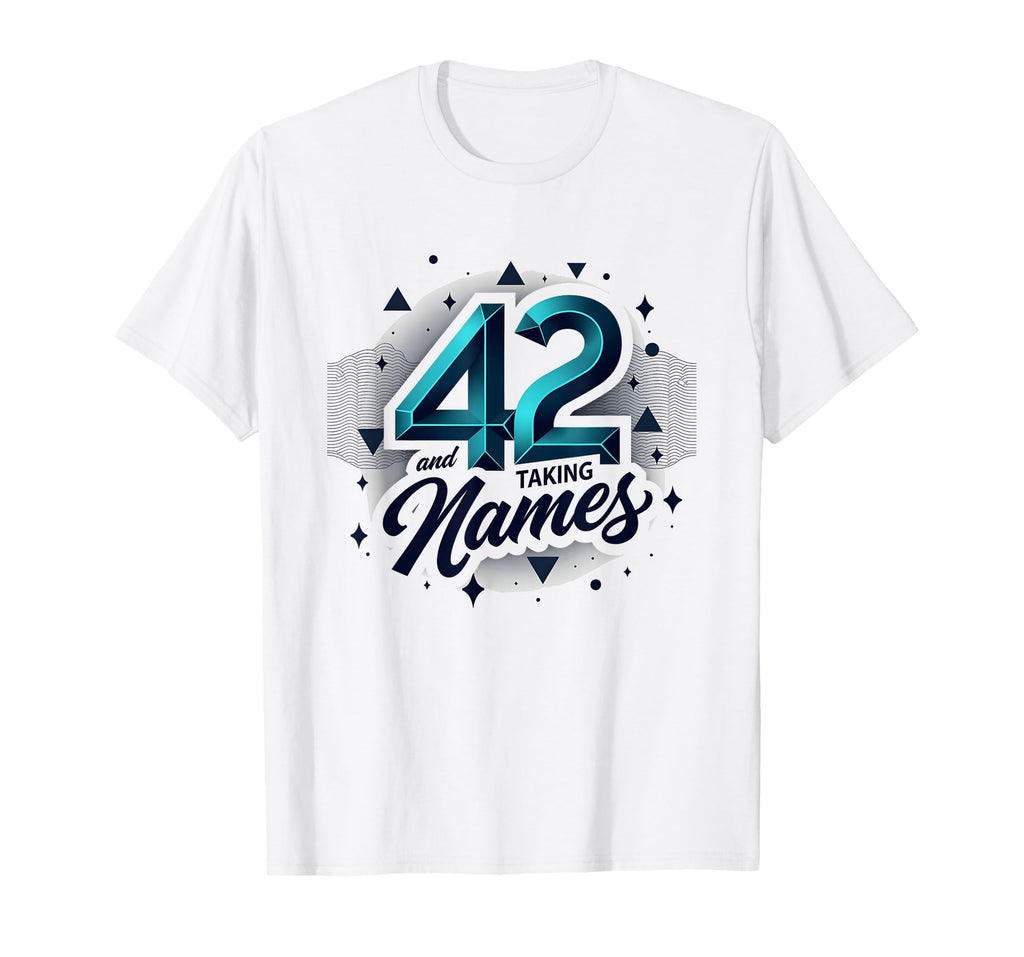 Birthday Gift 42 And Taking Names T-Shirt - Aesthetic Graphic Men Women - T-Shirt, Sweatshirt, Hoodie