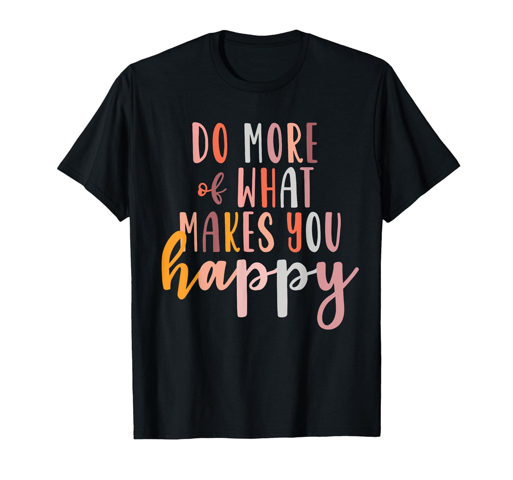 Do More What Makes You Happy Mental T-Shirt - Custom Art Print for Adults - T-Shirt, Sweatshirt, Hoodie
