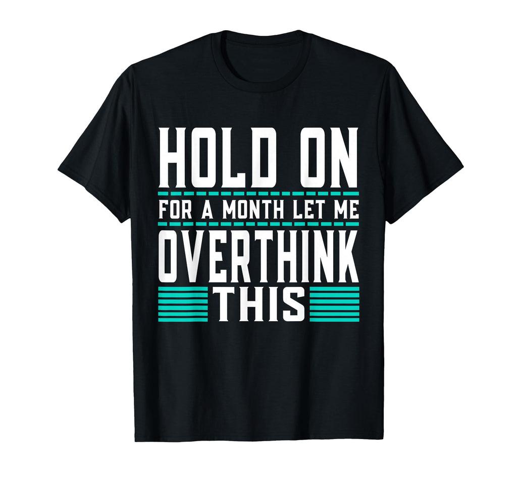 Hold Month Let Me Overthink This T-Shirt - Aesthetic Graphic Men Women - T-Shirt, Sweatshirt, Hoodie