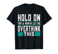 Hold Month Let Me Overthink This T-Shirt - Aesthetic Graphic Men Women - T-Shirt, Sweatshirt, Hoodie