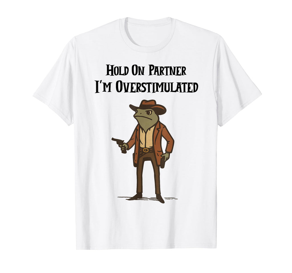 Hold Partner Im Overstimulated T-Shirt - Casual Everyday Wear for Adults - T-Shirt, Sweatshirt, Hoodie