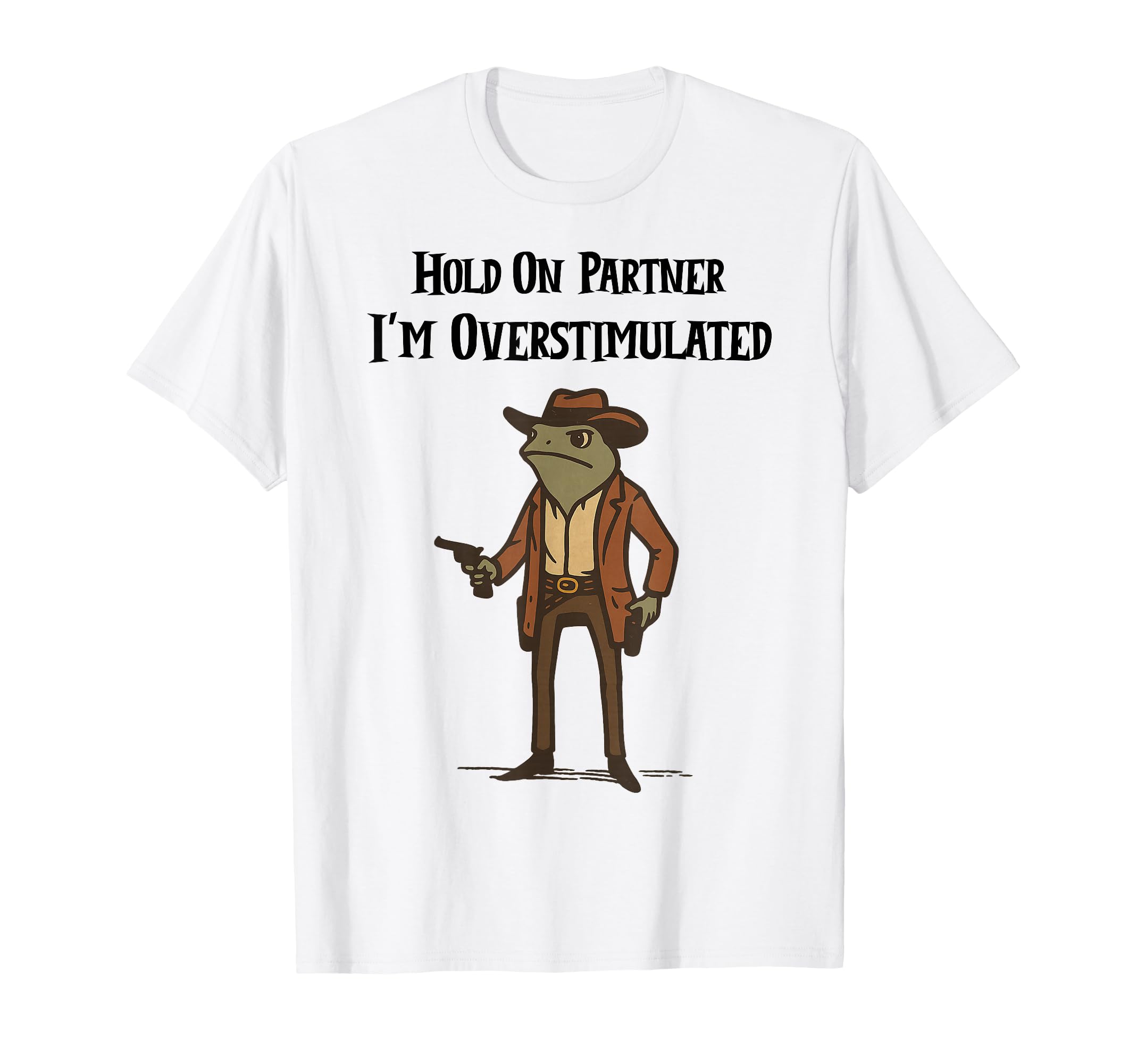 Hold Partner Im Overstimulated T-Shirt - Casual Everyday Wear for Adults - T-Shirt, Sweatshirt, Hoodie