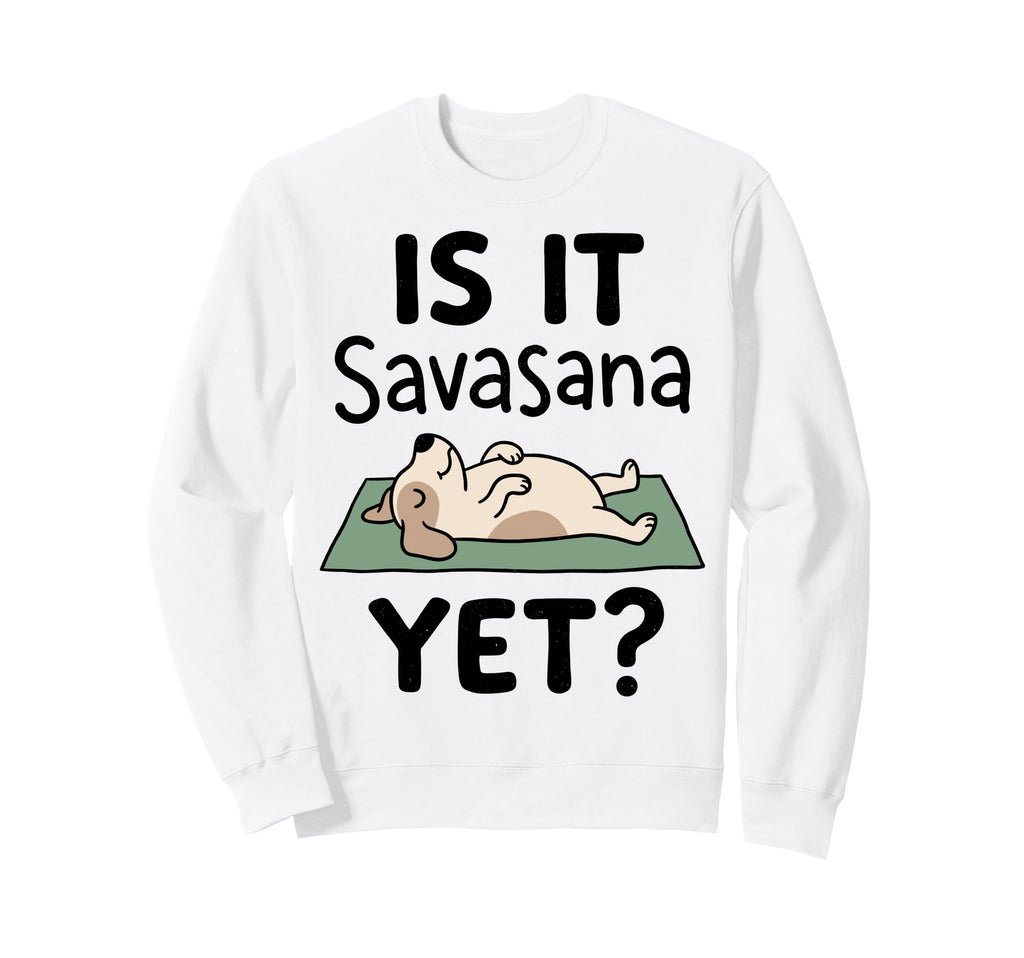 Is It Savasana Yet Funny Dog Yoga Sweatshirt - Minimalist Print for Adults - T-Shirt, Sweatshirt, Hoodie