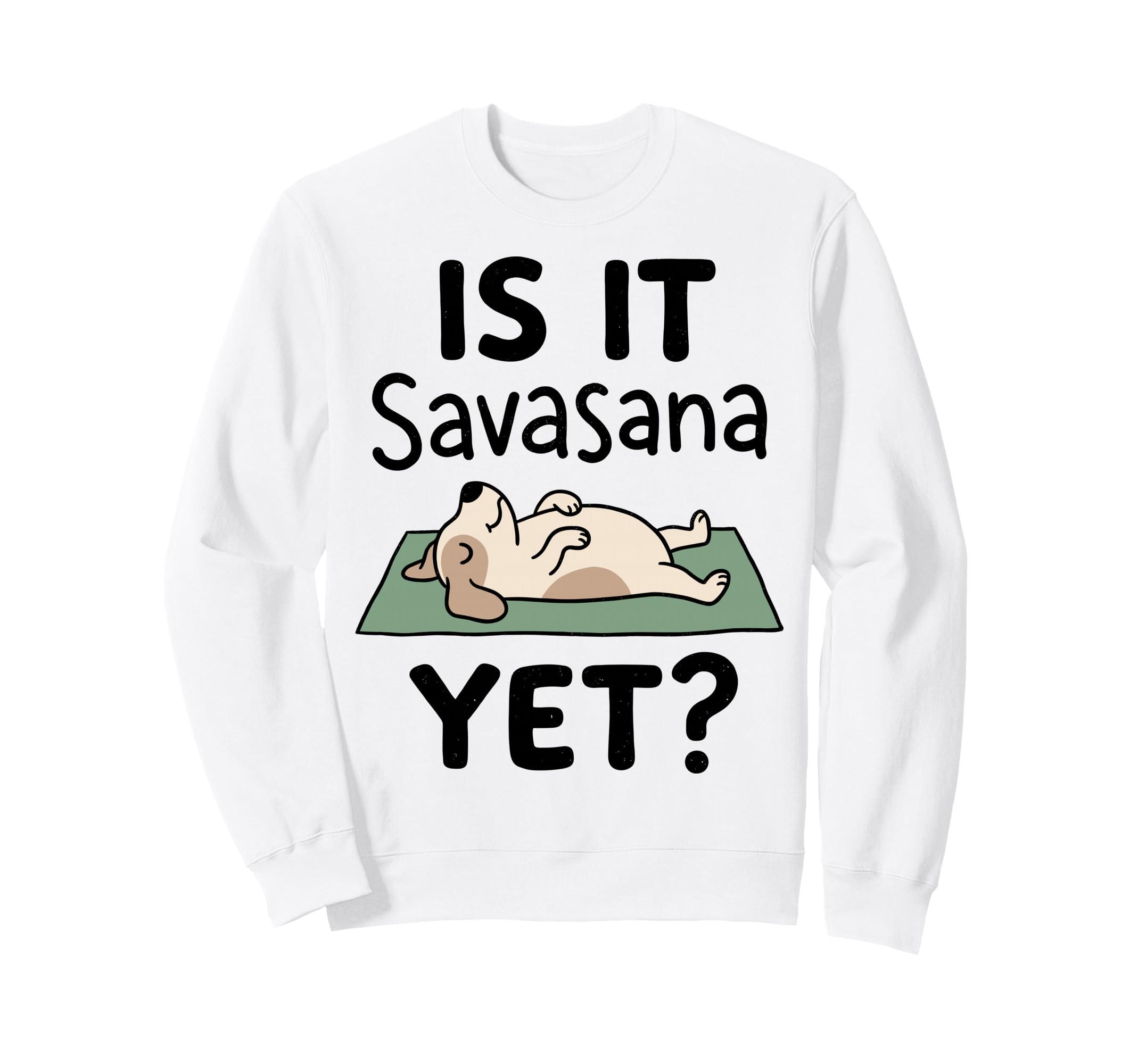 Is It Savasana Yet Funny Dog Yoga Sweatshirt - Minimalist Print for Adults - T-Shirt, Sweatshirt, Hoodie