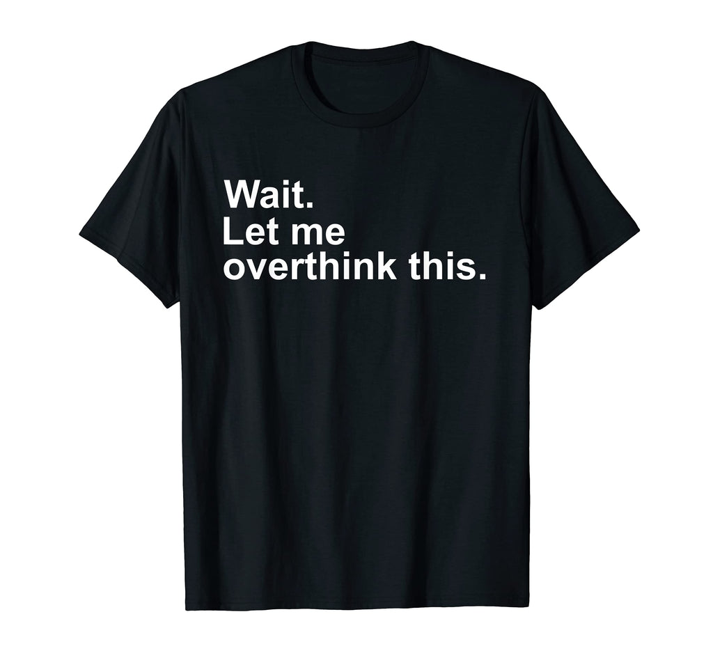 Wait Let Me Overthink This Awkward T-Shirt - Casual Everyday Wear Unisex - T-Shirt, Sweatshirt, Hoodie