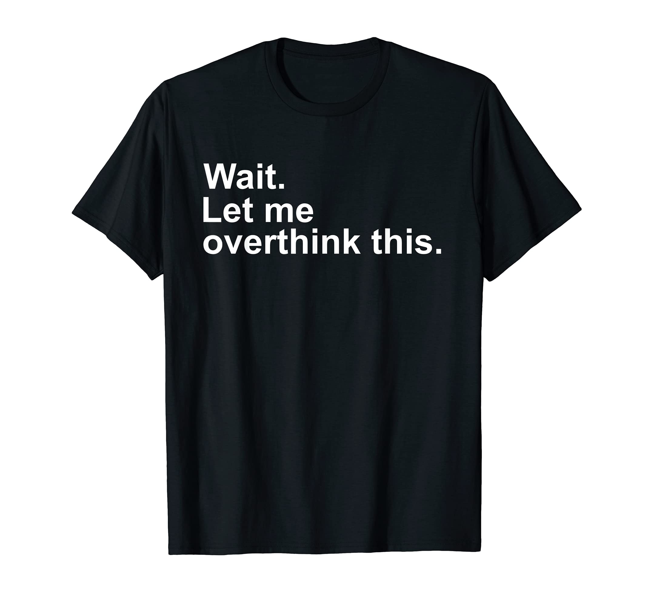 Wait Let Me Overthink This Awkward T-Shirt - Casual Everyday Wear Unisex - T-Shirt, Sweatshirt, Hoodie
