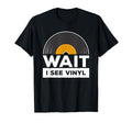 Wait I See Vinyl Record Player Music T-Shirt - Streetwear Style for Adults - T-Shirt, Sweatshirt, Hoodie