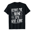 Leave Me Alone Its Self Care T-Shirt - Novelty Apparel Unisex - T-Shirt, Sweatshirt, Hoodie