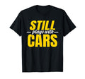 Still Plays Cars Car Guy Mechanic T-Shirt - Custom Art Print Men Women - T-Shirt, Sweatshirt, Hoodie