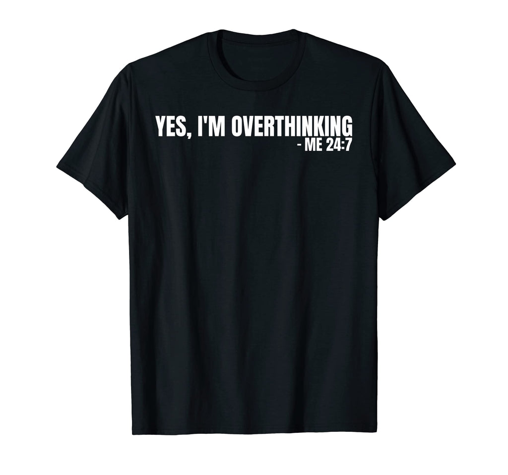 Yes Im Overthinking 24 7 Overthinker T-Shirt - Custom Art Print for Adults - T-Shirt, Sweatshirt, Hoodie