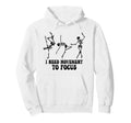 I Need Movement To Focus Funny Hoodie - Fun Novelty Design Men Women - T-Shirt, Sweatshirt, Hoodie