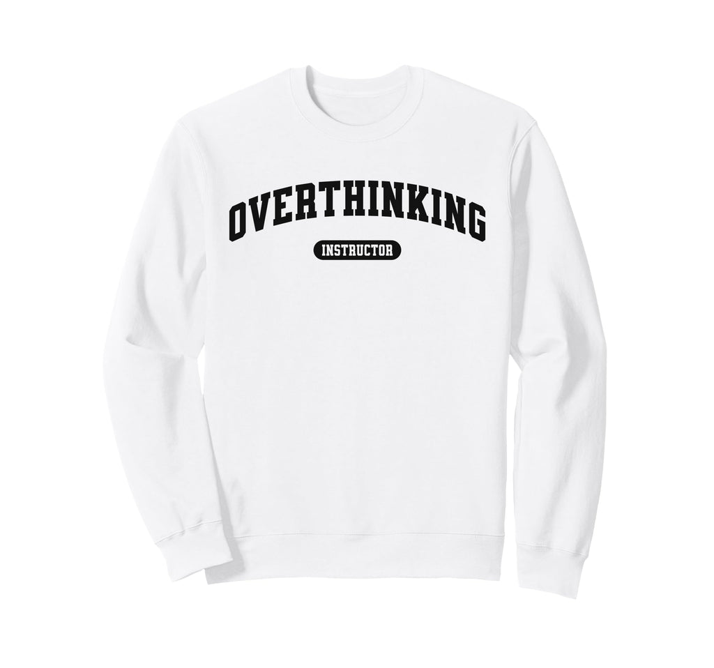 Funny Overthinker Overthinking Sweatshirt - Custom Art Print Unisex - T-Shirt, Sweatshirt, Hoodie