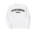 Funny Overthinker Overthinking Sweatshirt - Custom Art Print Unisex - T-Shirt, Sweatshirt, Hoodie