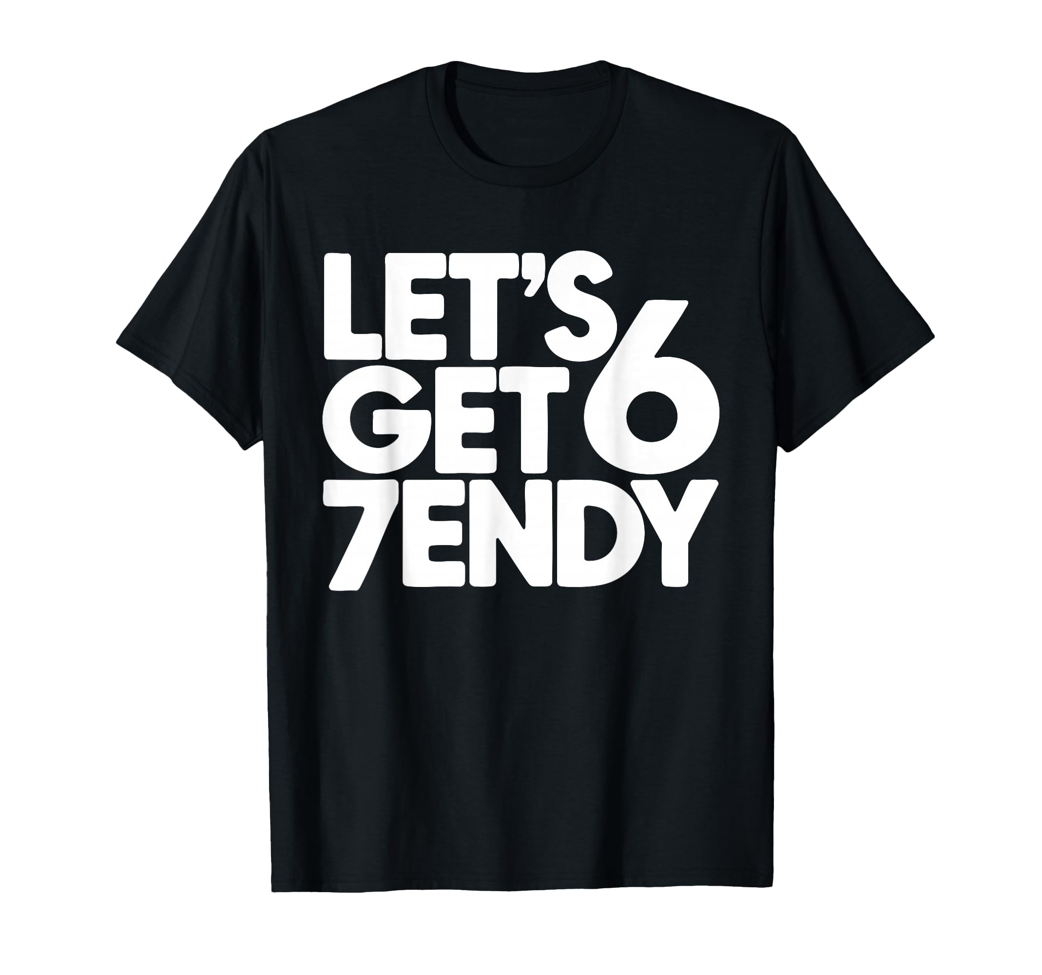 Lets Get 6 7Endy 60S 70S Typography T-Shirt - Novelty Apparel Men Women - T-Shirt, Sweatshirt, Hoodie