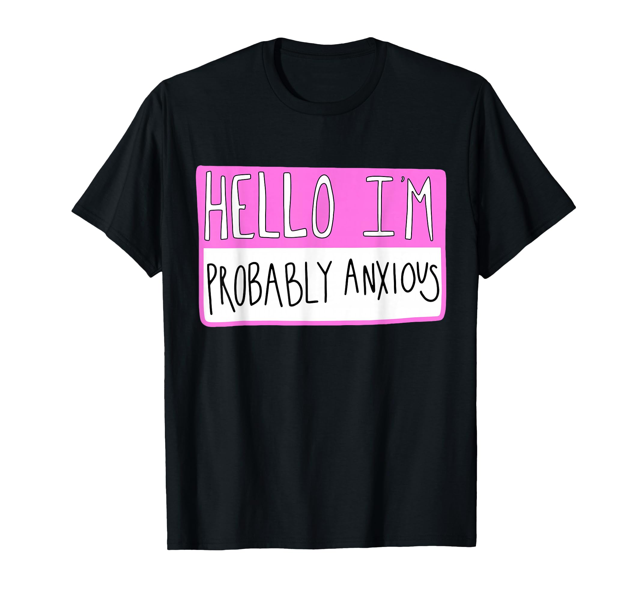 Hello Im Probably Anxious Mental Health T-Shirt - Graphic Print for Adults - T-Shirt, Sweatshirt, Hoodie