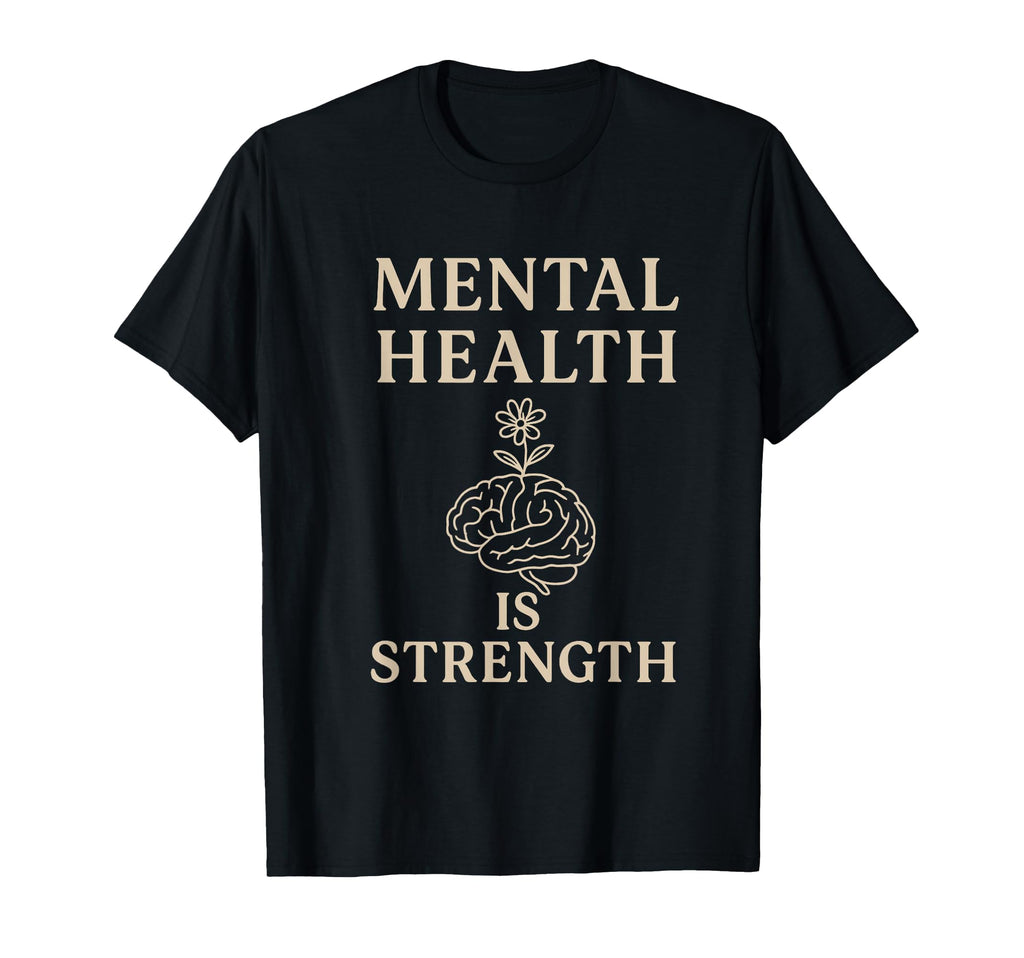 Mental Health Is Strength Inspirational T-Shirt - Minimalist Print Unisex - T-Shirt, Sweatshirt, Hoodie