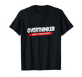 Overthinker Funny Relatable Mindset T-Shirt - Fun Novelty Design Men Women - T-Shirt, Sweatshirt, Hoodie