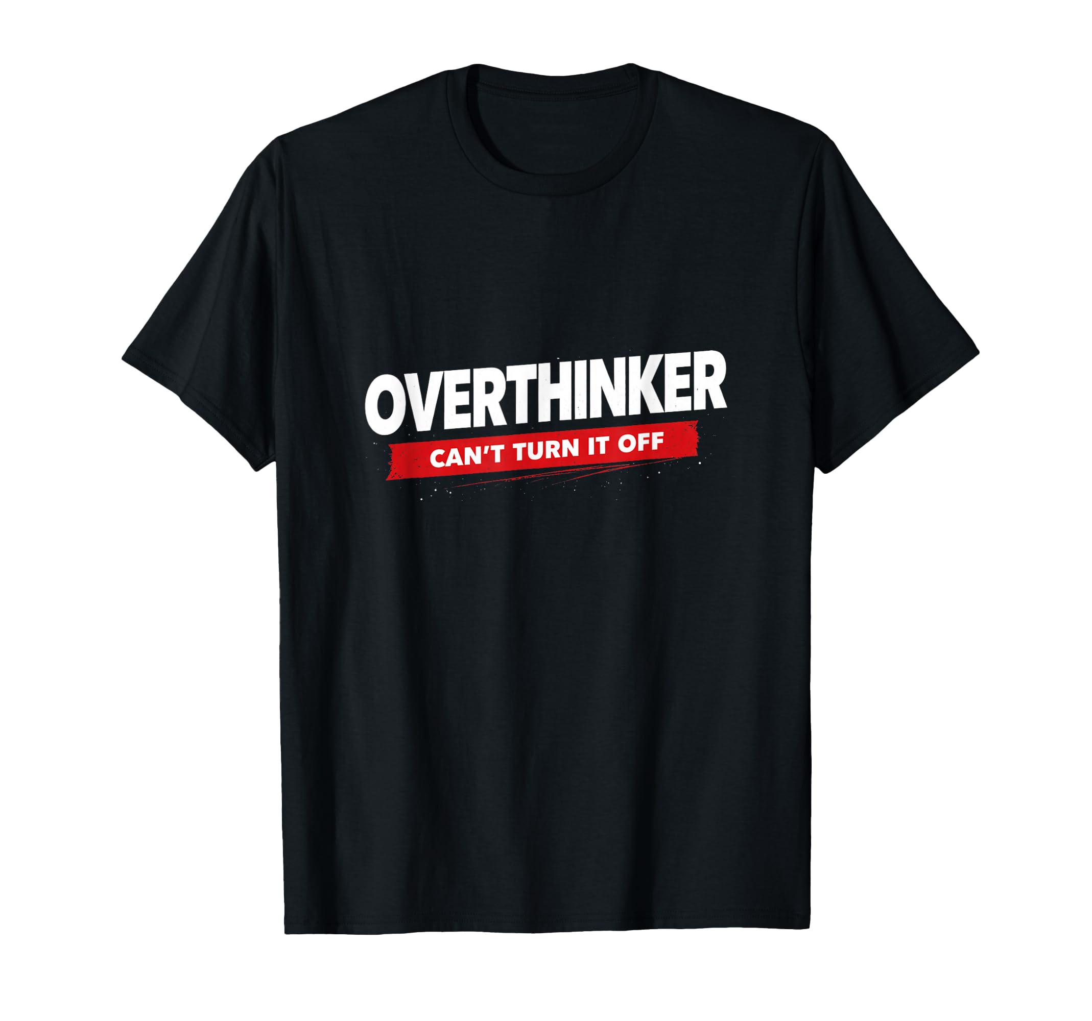 Overthinker Funny Relatable Mindset T-Shirt - Fun Novelty Design Men Women - T-Shirt, Sweatshirt, Hoodie
