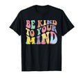 Be Kind To Your Mind Mental Health Hoodie - Fun Novelty Design Men Women - T-Shirt, Sweatshirt, Hoodie