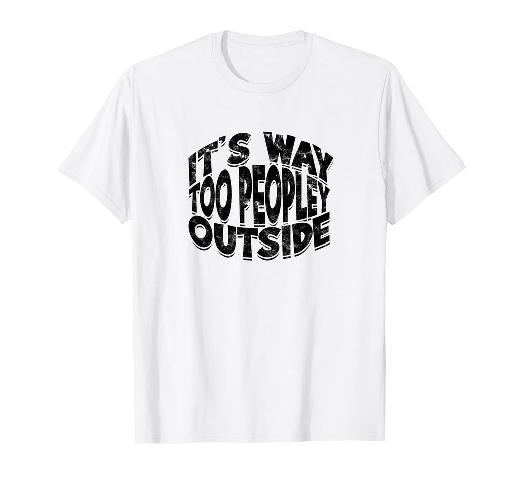 Its Way Too Peopley Outside Antisocial T-Shirt - Trendy Graphic for Adults - T-Shirt, Sweatshirt, Hoodie