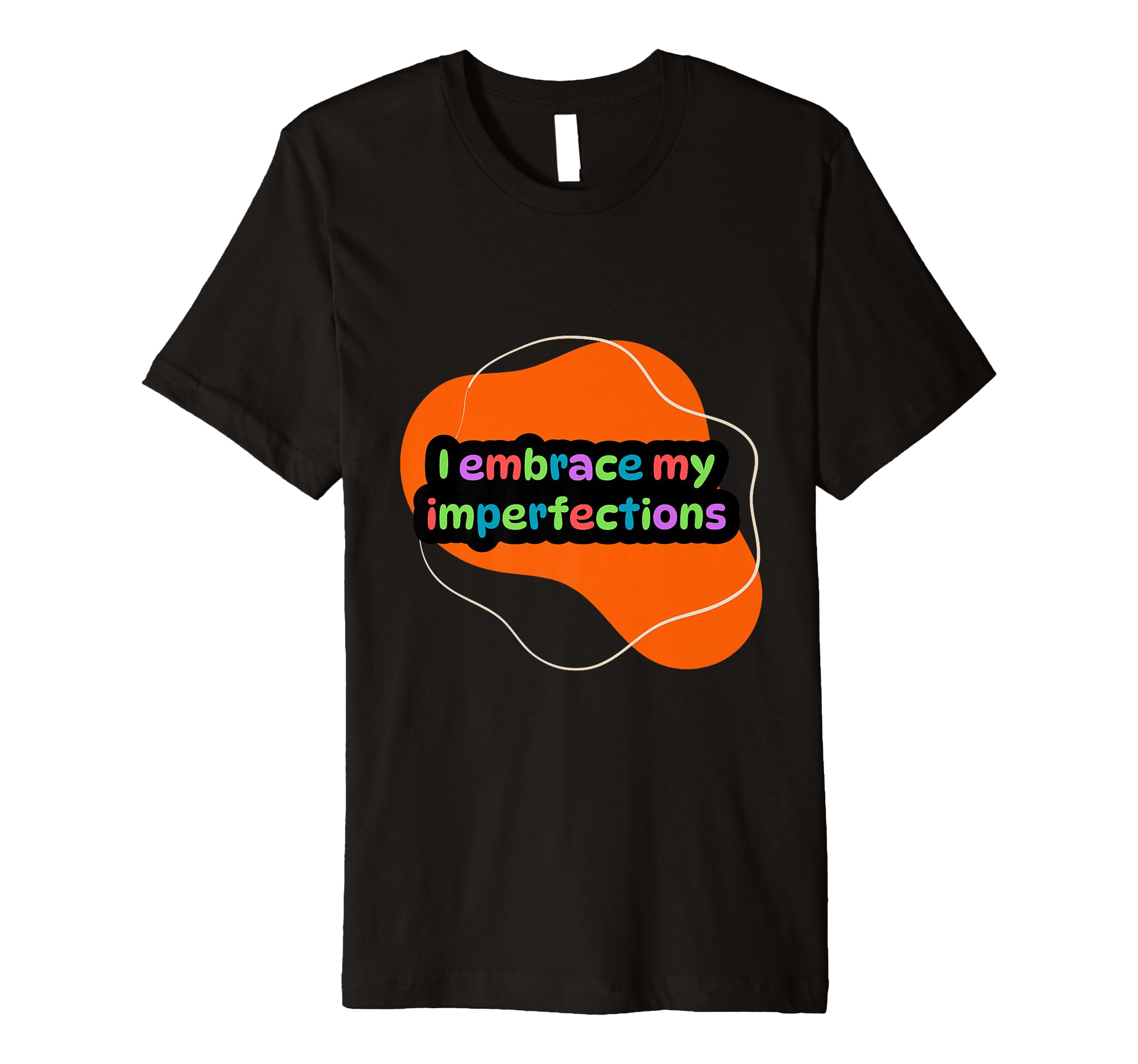 I Embrace My Imperfections Self Care T-Shirt - Novelty Apparel Unisex - T-Shirt, Sweatshirt, Hoodie