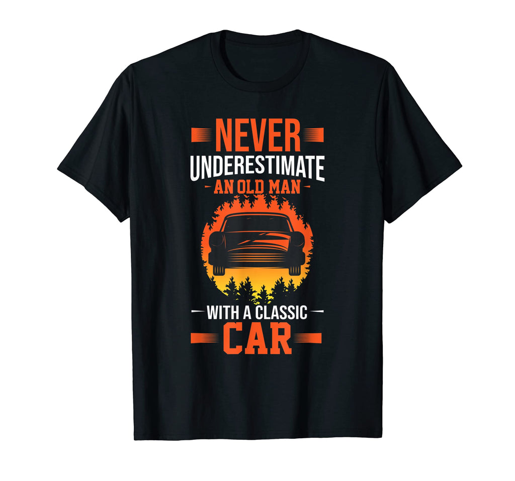 Never Underestimate Old Car T-Shirt - Casual Everyday Wear for Adults - T-Shirt, Sweatshirt, Hoodie
