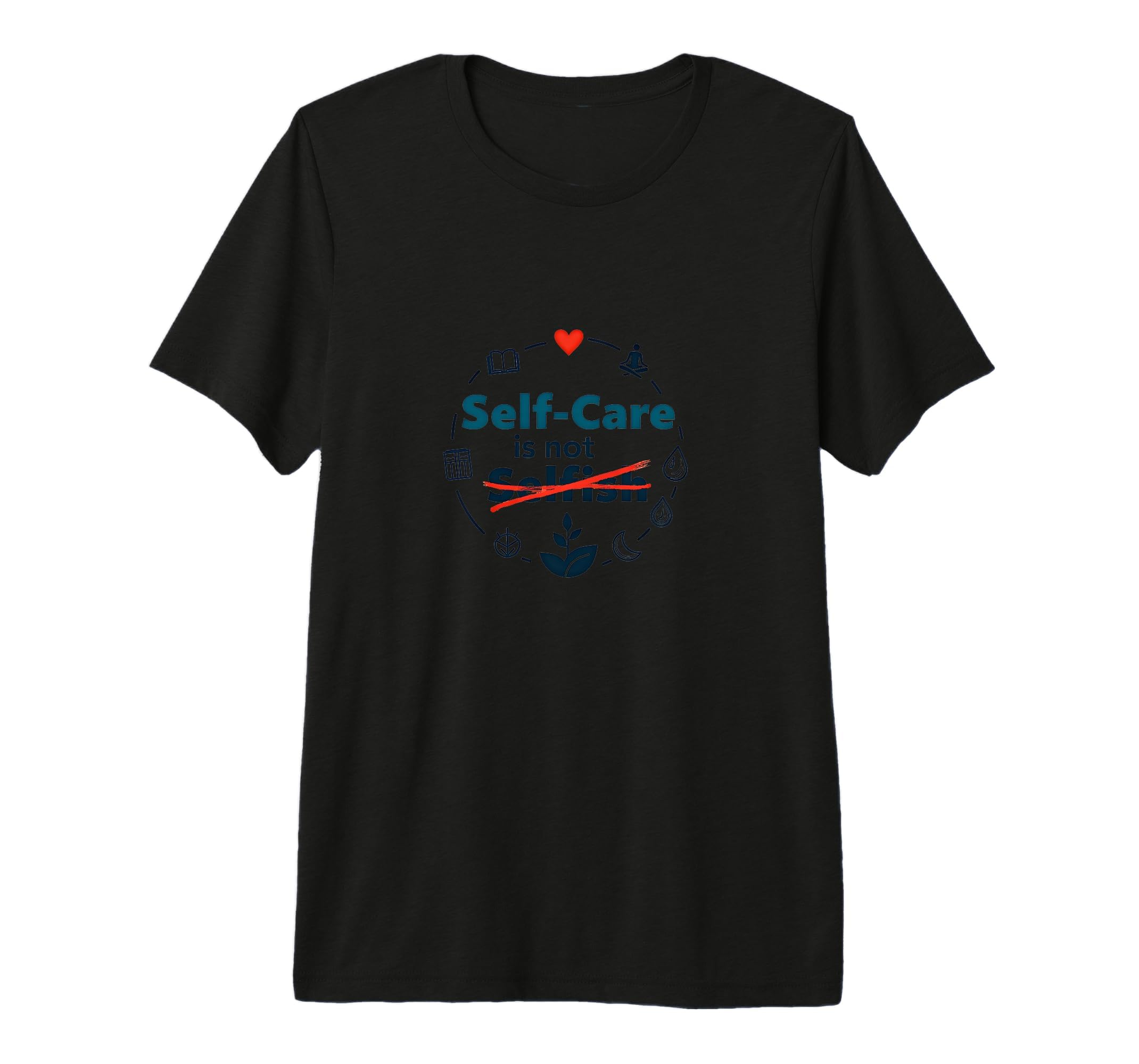 Self Care Is Not Selfish Inspirational T-Shirt - Fun Novelty Design Unisex - T-Shirt, Sweatshirt, Hoodie