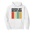Doing My Best Ish Funny Sarcastic Hoodie - Minimalist Print Unisex - T-Shirt, Sweatshirt, Hoodie