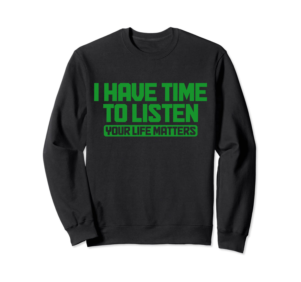 I Have Time To Listen Your Life Sweatshirt - Fun Novelty Design Men Women - T-Shirt, Sweatshirt, Hoodie