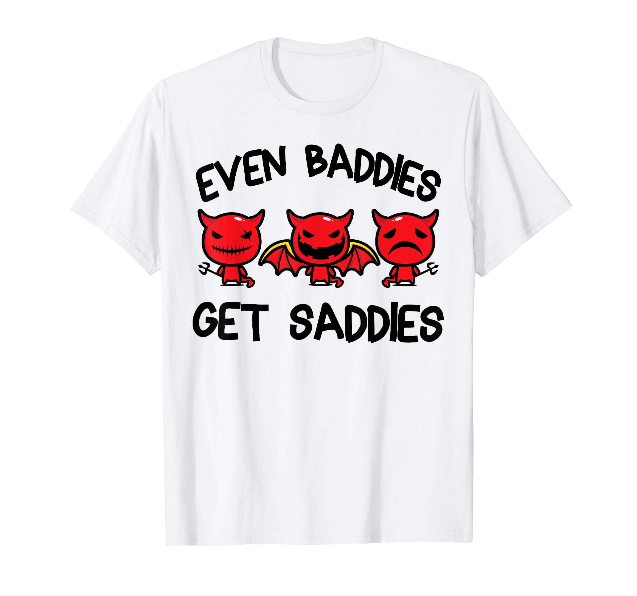 Even Baddies Get Saddies Funny Mental T-Shirt - Trendy Graphic Men Women - T-Shirt, Sweatshirt, Hoodie