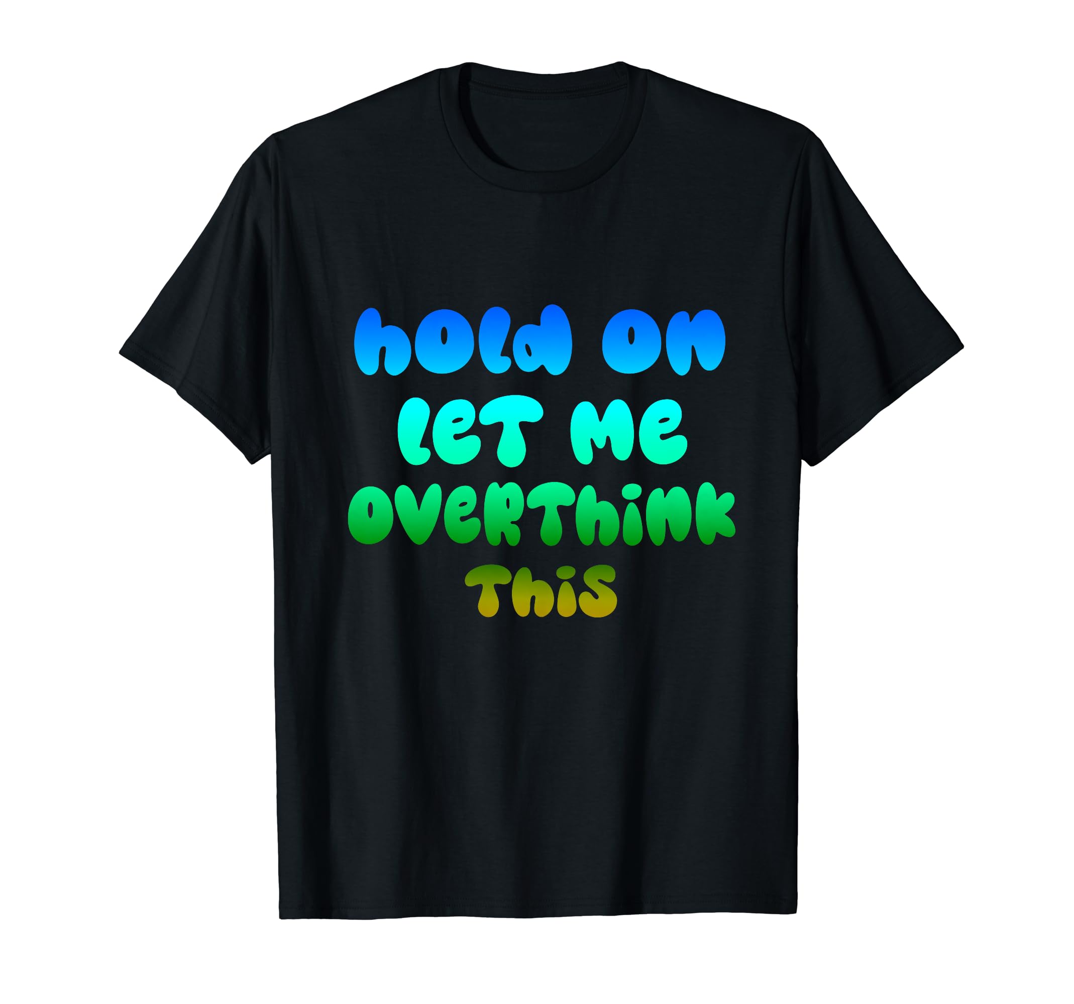Hold Let Me Overthink This Overthinker T-Shirt - Custom Art Print Unisex - T-Shirt, Sweatshirt, Hoodie