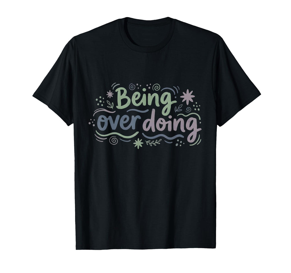 Mindfulness Being Over Doing Self Care T-Shirt - Streetwear Style Unisex - T-Shirt, Sweatshirt, Hoodie
