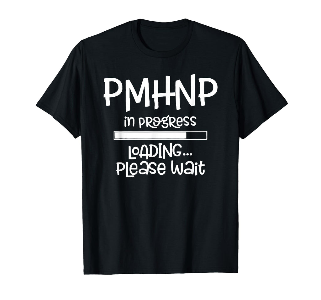 Pmhnp Progress Loading Please Wait Nursing T-Shirt - Unique Graphic Unisex - T-Shirt, Sweatshirt, Hoodie