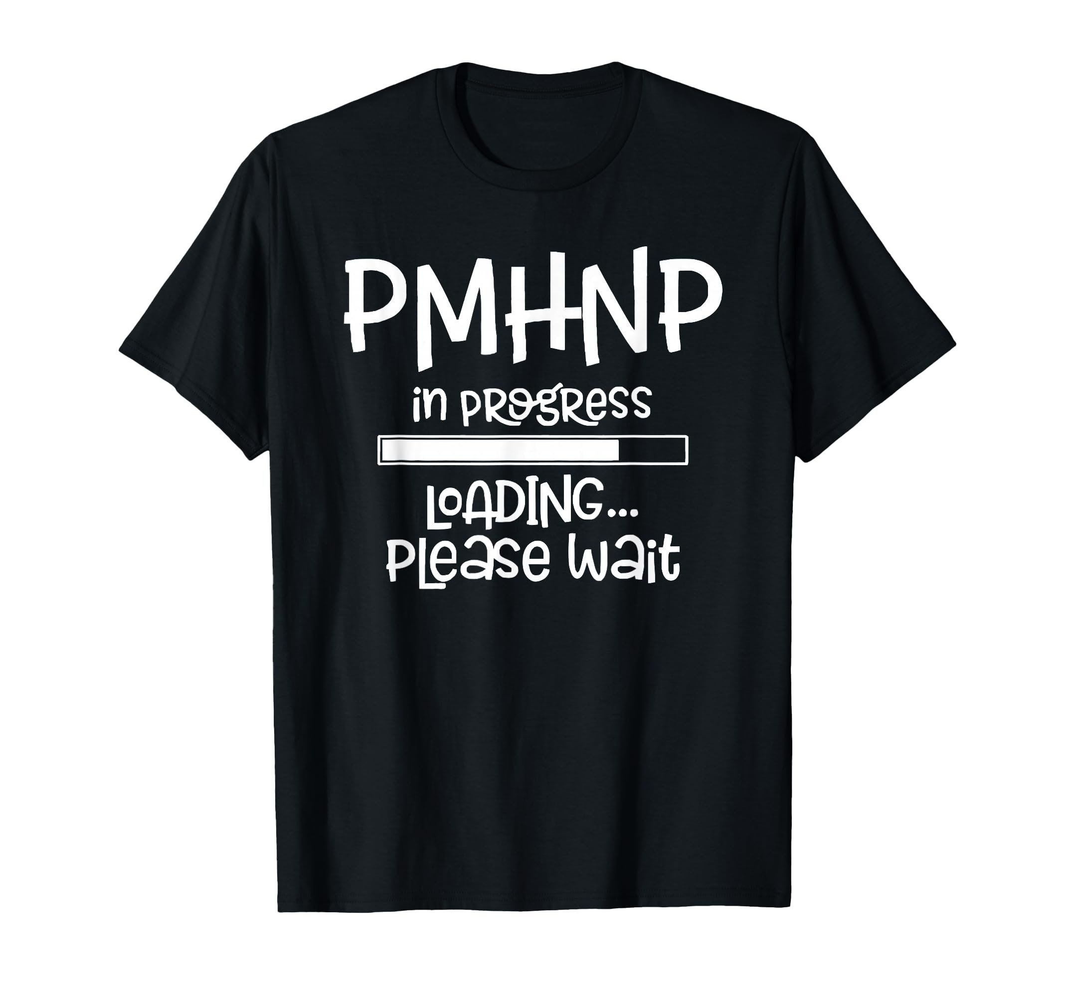 Pmhnp Progress Loading Please Wait Nursing T-Shirt - Unique Graphic Unisex - T-Shirt, Sweatshirt, Hoodie