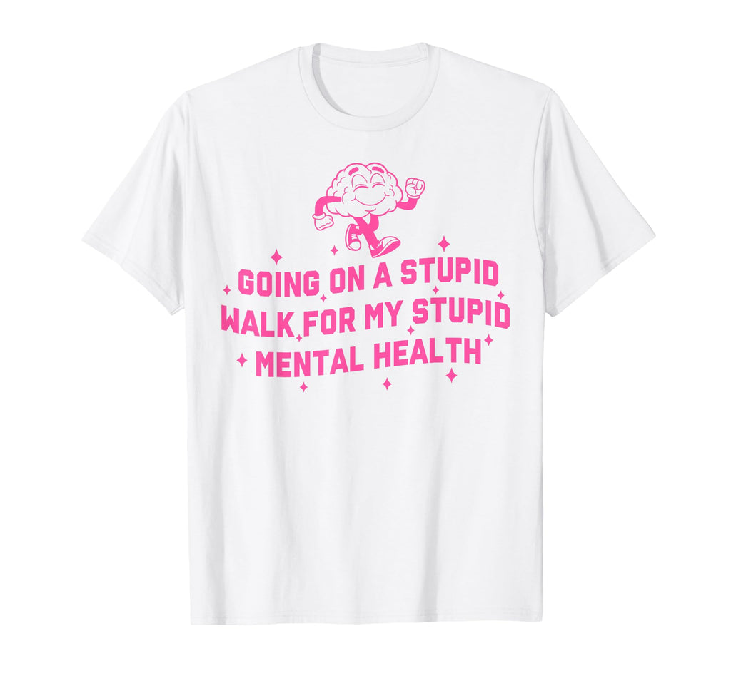 Going Stupid Walk My Stupid Mental T-Shirt - Novelty Apparel Men Women - T-Shirt, Sweatshirt, Hoodie