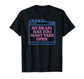 My Brain Has Too Many Tabs Open Funny T-Shirt - Trendy Graphic Unisex - T-Shirt, Sweatshirt, Hoodie