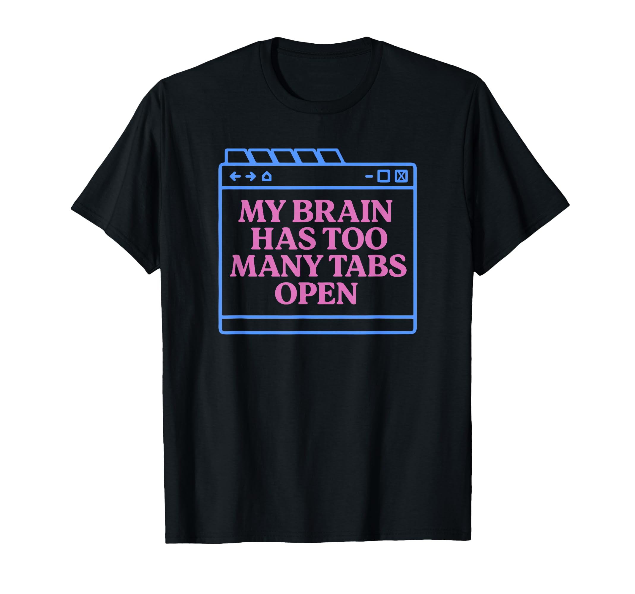 My Brain Has Too Many Tabs Open Funny T-Shirt - Trendy Graphic Unisex - T-Shirt, Sweatshirt, Hoodie