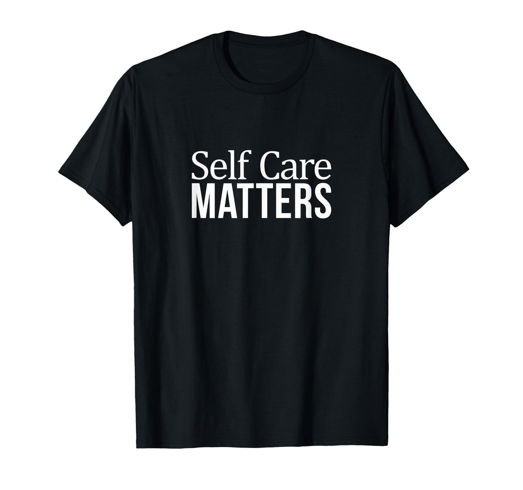 Self Care Matters T-Shirt - Novelty Apparel Men Women - T-Shirt, Sweatshirt, Hoodie