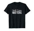 Self Care Matters T-Shirt - Novelty Apparel Men Women - T-Shirt, Sweatshirt, Hoodie