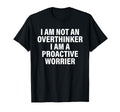 I Am Not Overthinker I Am Proactive T-Shirt - Casual Everyday Wear Unisex - T-Shirt, Sweatshirt, Hoodie