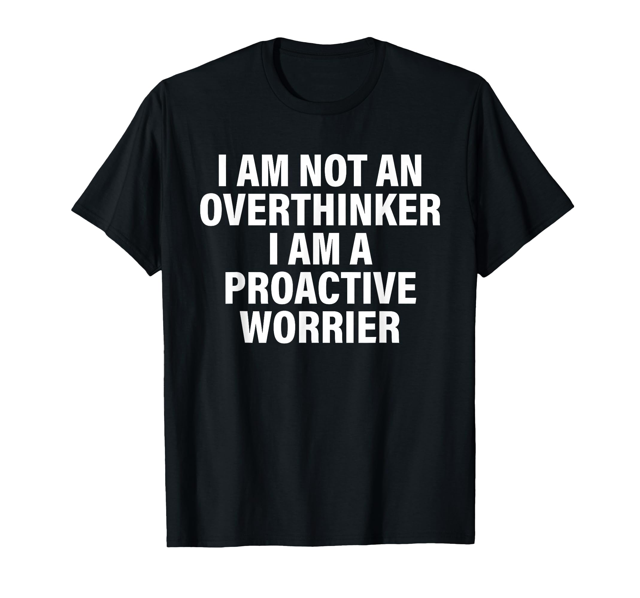 I Am Not Overthinker I Am Proactive T-Shirt - Casual Everyday Wear Unisex - T-Shirt, Sweatshirt, Hoodie