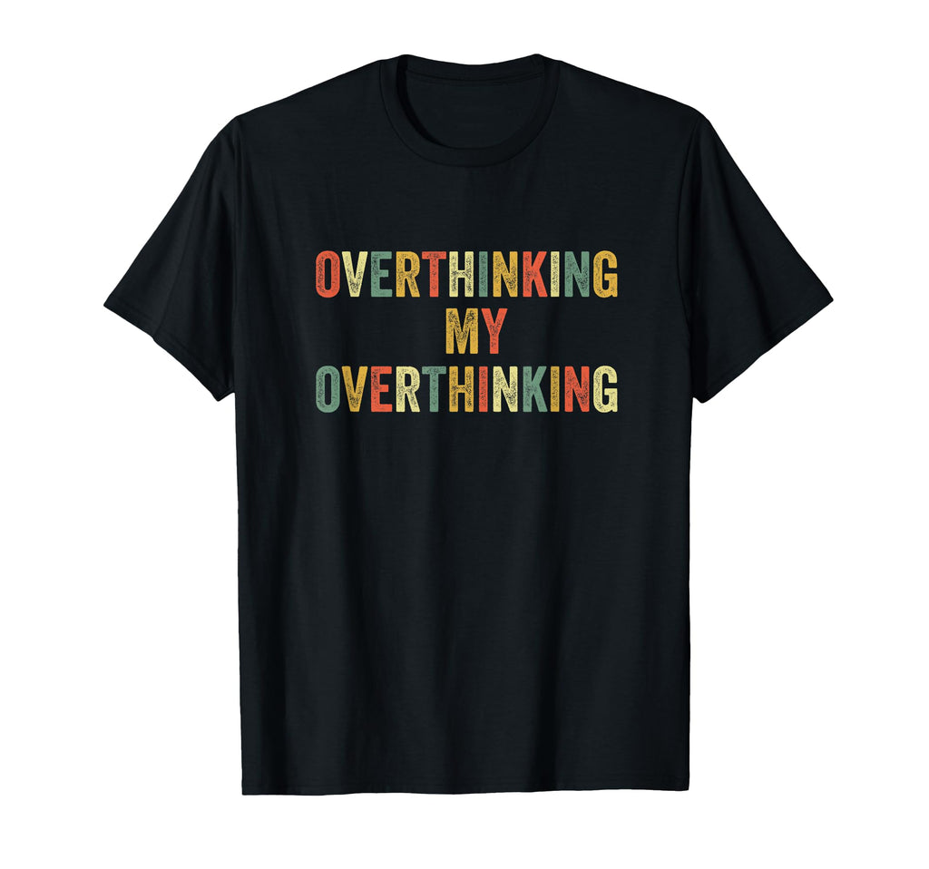 Overthinking My Overthinking Overthink T-Shirt - Graphic Print Men Women - T-Shirt, Sweatshirt, Hoodie
