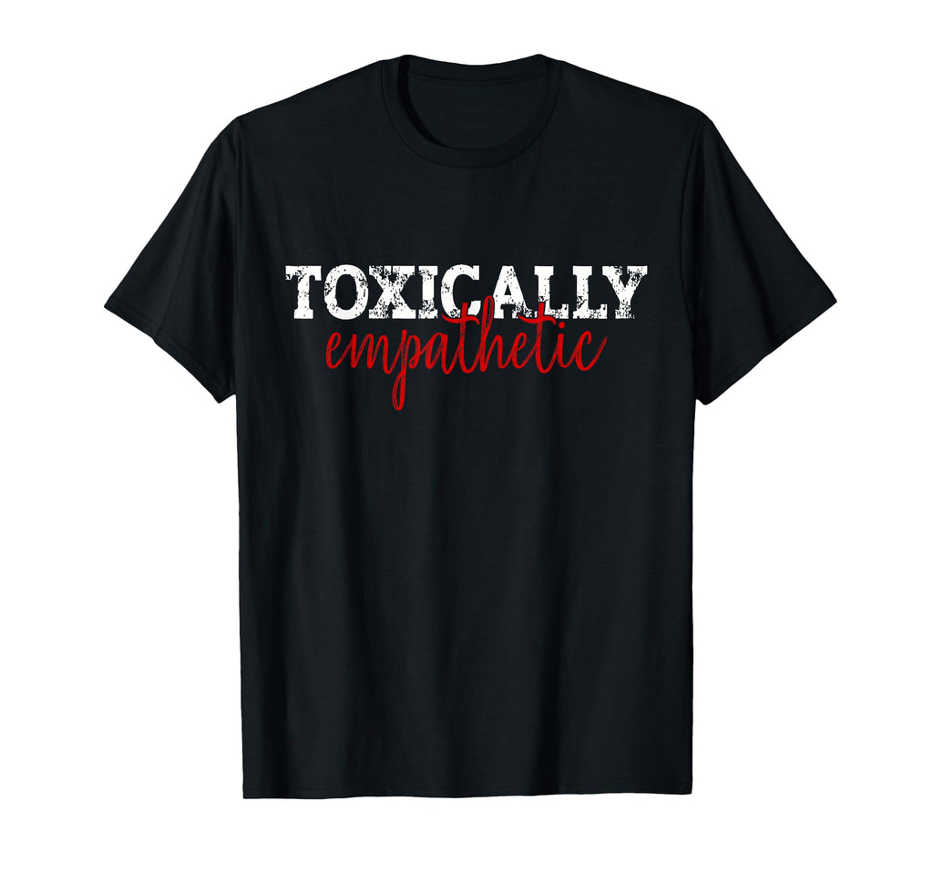 Toxically Empathetic Minimalist T-Shirt - Unique Graphic for Adults - T-Shirt, Sweatshirt, Hoodie