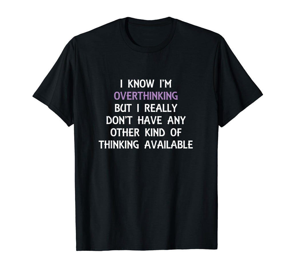Funny Overthinking Witty Sarcastic T-Shirt - Trendy Graphic for Adults - T-Shirt, Sweatshirt, Hoodie