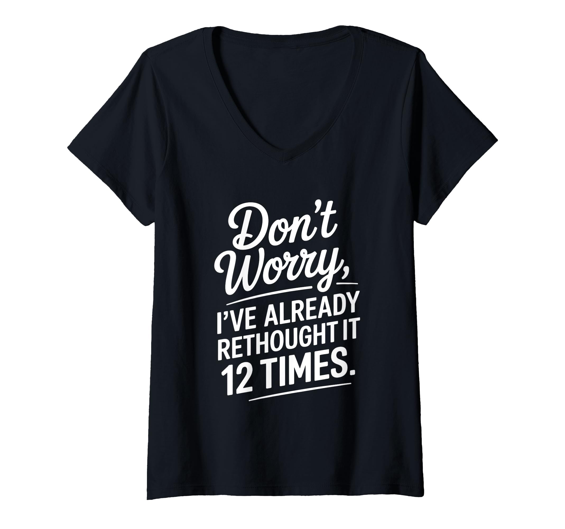 Womens Dont Worry Ive Rethought It 12 Times T-Shirt - Graphic Print Unisex - T-Shirt, Sweatshirt, Hoodie