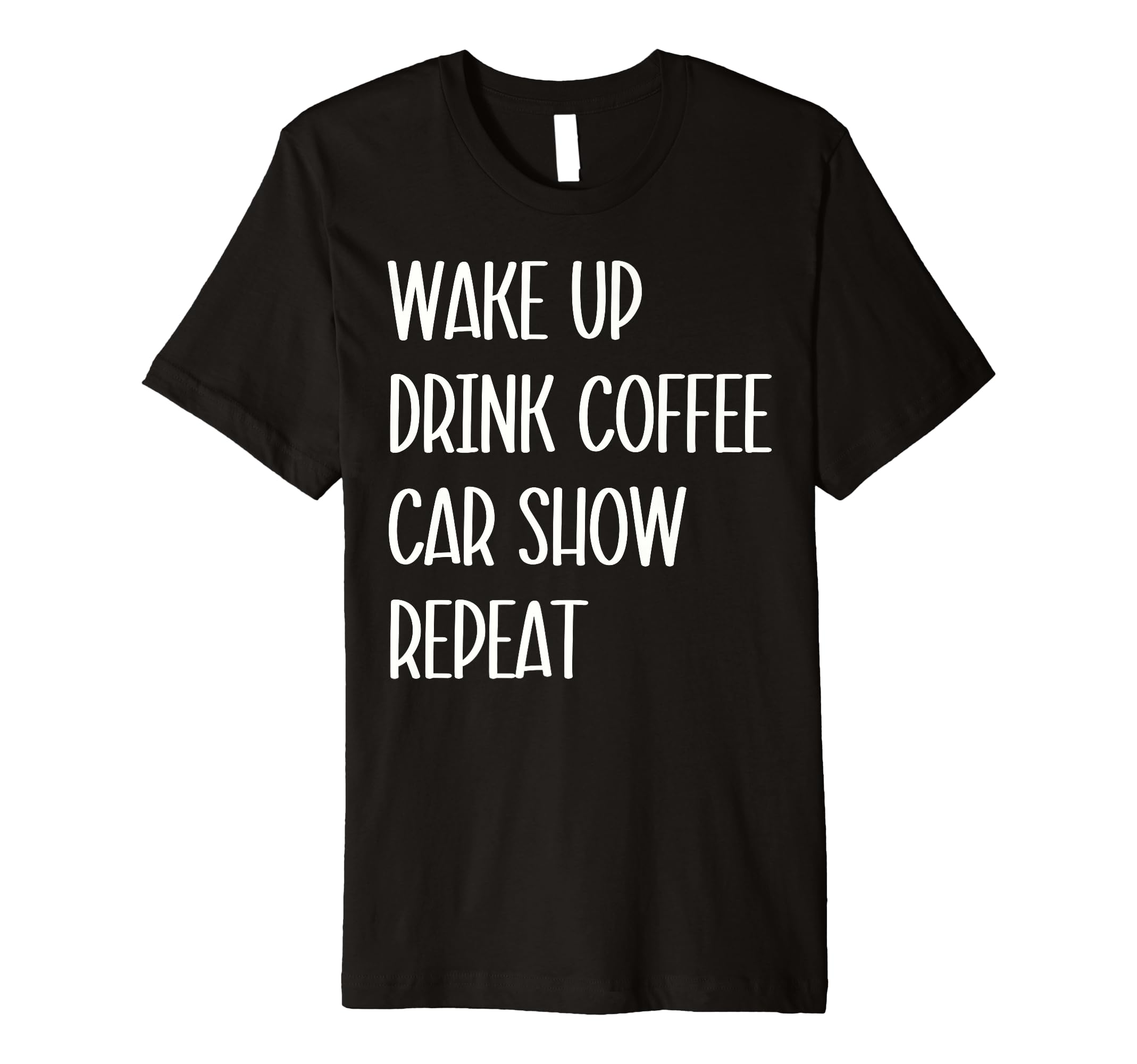 Car Show Lover Wake Up Drink Coffee T-Shirt - Fun Novelty Design Unisex - T-Shirt, Sweatshirt, Hoodie