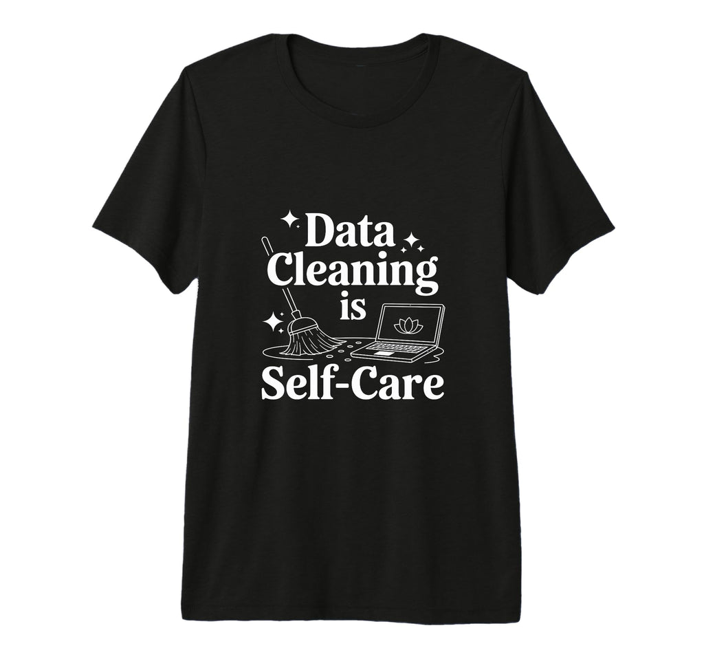 Data Cleaning Is Self Care Data T-Shirt - Aesthetic Graphic Men Women - T-Shirt, Sweatshirt, Hoodie
