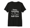 Data Cleaning Is Self Care Data T-Shirt - Aesthetic Graphic Men Women - T-Shirt, Sweatshirt, Hoodie